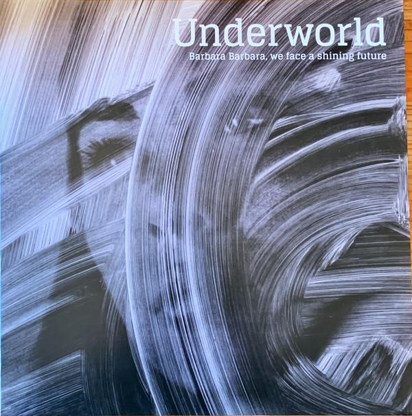 Underworld - Barbara Barbara, We Face A Shining Future